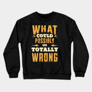 What could possibly go totally wrong Crewneck Sweatshirt